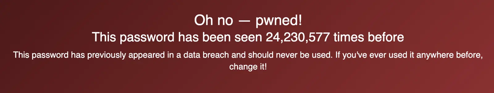 Password warning: The password has been exposed 24,230,577 times in data breaches and should be changed.